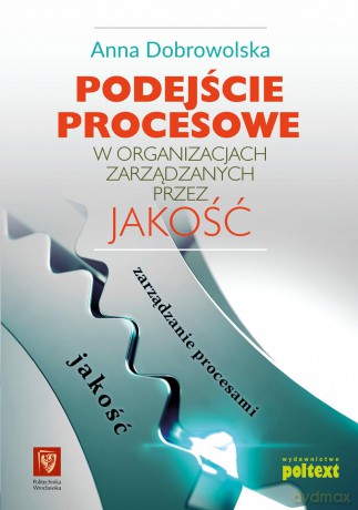 Podejście procesowe w organizacjach zarządzanych przez jakość - Anna Dobrowolska [KSIĄŻKA]