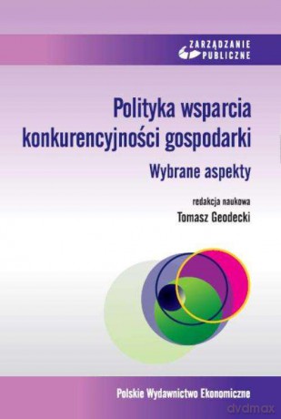 Polityka wsparcia konkurencyjności gospodarki. Wybrane aspekty - Tomasz Geodecki [KSIĄŻKA]