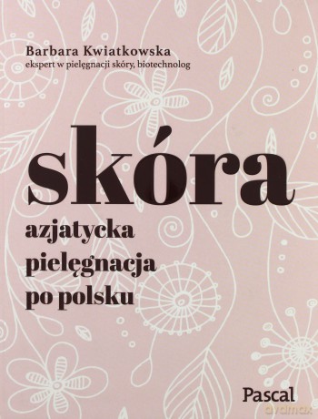 Skóra, azjatycka pielęgnacja po polsku - Barbara Kwiatkowska [KSIĄŻKA]