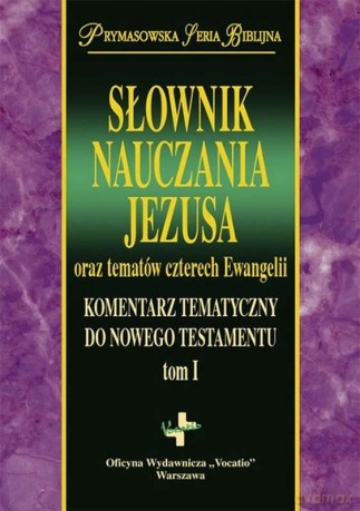 Słownik nauczania Jezusa oraz tematów czterech ewangelii (Tom 1) [KSIĄŻKA]