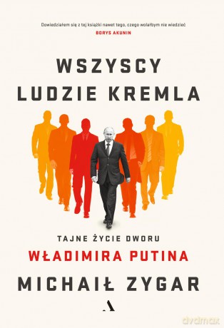 Wszyscy ludzie Kremla. Tajne życie dworu Władimira Putina - Michaił Zygar [KSIĄŻKA]