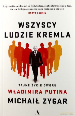 Wszyscy ludzie Kremla. Tajne życie dworu Władimira Putina - Michaił Zygar [KSIĄŻKA]