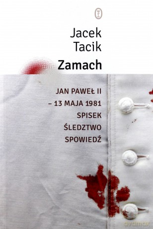 Zamach Jan Paweł II 13 maja 1981. Spisek, śledztwo, spowiedź - Jacek Tacik [KSIĄŻKA]