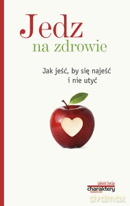 Jedz na zdrowie. Jak jeść, by się najeść i nie utyć - Piotr Żak [KSIĄŻKA]