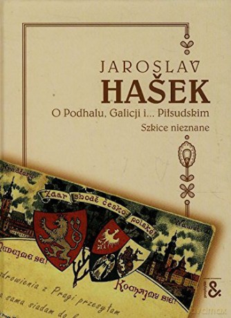 O Podhalu Galicji i Piłsudskim Szkice - Jaroslav Hasek [KSIĄŻKA]