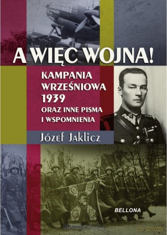 A więc wojna!. Kampania Wrześniowa 1939 oraz inne - Józef Jaklicz [KSIĄŻKA]