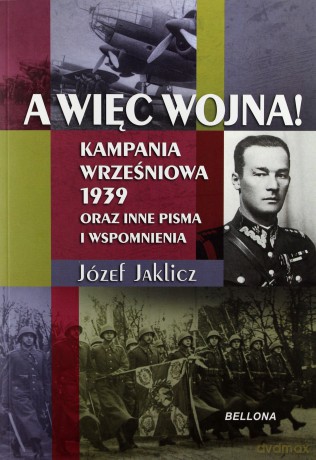A więc wojna!. Kampania Wrześniowa 1939 oraz inne - Józef Jaklicz [KSIĄŻKA]