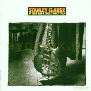 Stanley Clarke: If This Bass Could Only Talk [CD]