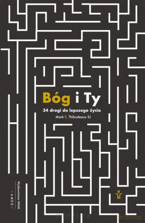 Bóg i Ty. 34 drogi do lepszego życia - Mark E. Thibodeaux [KSIĄŻKA]