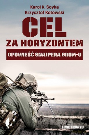Cel za horyzontem. Opowieść snajpera Gromu - Karol K. Soyka, Krzysztof Kotowski [KSIĄŻKA]