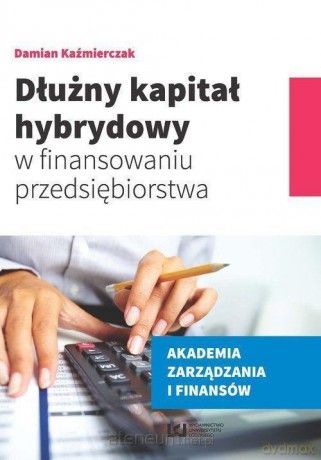 Dłużny kapitał hybrydowy w finansowaniu przedsiębiorstwa - Damian Kaźmierczak [KSIĄŻKA]