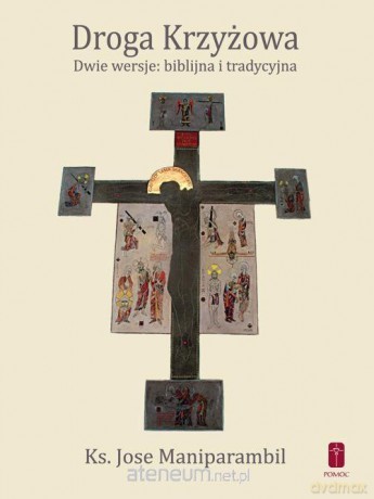 Droga Krzyżowa. Dwie wersje: biblijna i tradycyjna - ks. Jose Maniparambil [KSIĄŻKA]