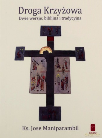 Droga Krzyżowa. Dwie wersje: biblijna i tradycyjna - ks. Jose Maniparambil [KSIĄŻKA]
