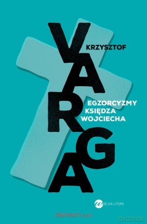 Egzorcyzmy księdza Wojciecha - Krzysztof Varga [KSIĄŻKA]