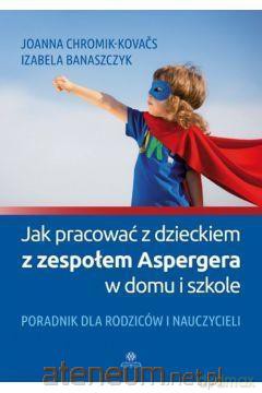 Jak pracować z dzieckiem z zespołem Aspergera - Joanna Chromik-Kovas, Izabela Banaszczyk [KSIĄŻKA]