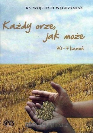 Każdy orze, jak może 70+7 kazań - ks. Wojciech Węgrzyniak [KSIĄŻKA]