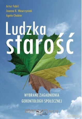 Ludzka starość - Artur Fabiś, Joanna K. Wawrzyniak, Agata Chabior [KSIĄŻKA]