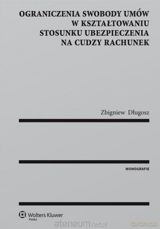Ograniczenia swobody umów w kształtowaniu stosunku ubezpieczenia na cudzy rachunek - Zbigniew Długosz [KSIĄŻKA]