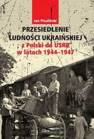 Przesiedlenie ludności ukraińskiej z Polski - Jan Pisuliński [KSIĄŻKA]