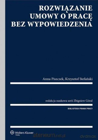 Rozwiązanie umowy o pracę bez wypowiedzenia - Zbigniew Góral, Anna Piszczek, Krzysztof Stefański [KSIĄŻKA]