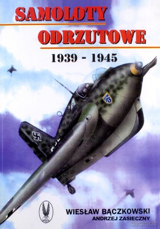 Samoloty odrzutowe 1939-1945 - Wiesław Bączkowski, Andrzej Zasieczny [KSIĄŻKA]
