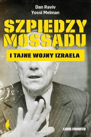 Szpiedzy Mossadu i tajne wojny Izraela - Dan Raviv, Yossi Melman, Janusz Ochab [KSIĄŻKA]