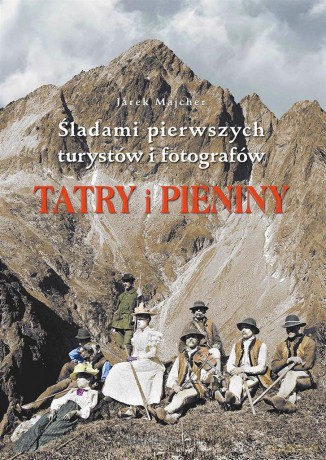 Tatry i Pieniny. Śladami pierwszych turystów - Jarek Majcher [KSIĄŻKA]