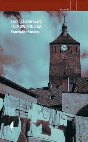Tu mówi Polska. Reportaże z Pomorza - Cezary Łazarewicz [KSIĄŻKA]