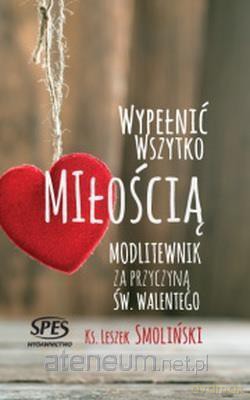 Wypełnić wszystko miłością - Leszek Smoliński [KSIĄŻKA]