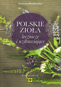 Polskie zioła lecznicze i uzdrawiające - Grażyna Wasilewska [KSIĄŻKA]
