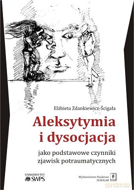 Aleksytymia i dysocjacja jako podstawowe czynniki zjawisk potraumatycznych - Elżbieta Zdankiewicz-Ścigała [KSIĄŻKA]