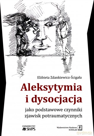 Aleksytymia i dysocjacja jako podstawowe czynniki zjawisk potraumatycznych - Elżbieta Zdankiewicz-Ścigała [KSIĄŻKA]