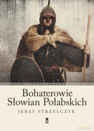 Bohaterowie Słowian połabskich - Jerzy Strzelczyk [KSIĄŻKA]