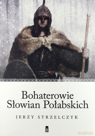 Bohaterowie Słowian połabskich - Jerzy Strzelczyk [KSIĄŻKA]
