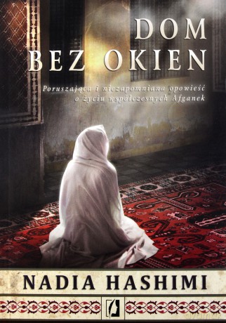 Dom bez okien. Poruszająca i niezapomniana opowieść o życiu współczesnych Afganek - Nadia Hashimi [KSIĄŻKA]