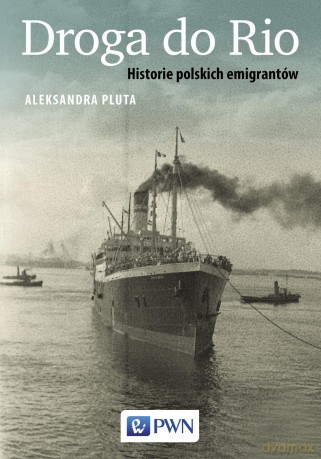 Droga do Rio historie polskich emigrantów - Aleksandra Pluta [KSIĄŻKA]