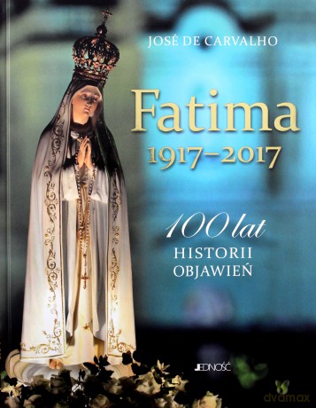 Fatima 1917-2017 100 lat historii objawień - Jose De Carvalho [KSIĄŻKA]