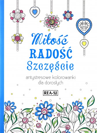 Miłość, radość, szczęście. Kolorowanki dla dorosłych [KSIĄŻKA]