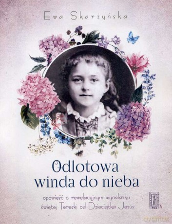 Odlotowa winda do nieba czyli opowieść o rewelacyjnym wynalazku świętej tereski od dzieciątka Jezus - Ewa Skarżyńska [KSIĄŻKA]