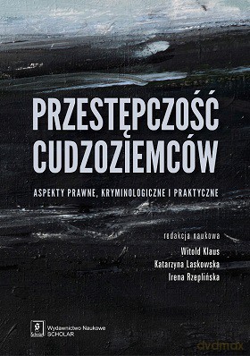 Przestępczość cudzoziemców. Aspekty prawne, kryminologiczne i praktyczne - Witold Klaus [KSIĄŻKA]
