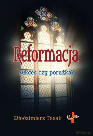 Reformacja. Sukces czy porażka - Włodzimierz Tasak [KSIĄŻKA]