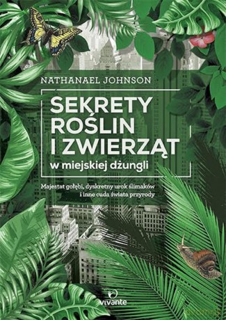 Sekrety roślin i zwierząt w miejskiej dżungli. Majestat gołębi, dyskretny urok ślimaków - Nathanael Johnson [KSIĄŻKA]