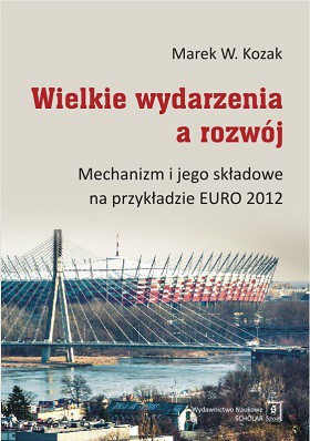 Wielkie wydarzenia a rozwój. Mechanizm i jego składowe na przykładzie Euro 2012 - Marek W. Kozak [KSIĄŻKA]