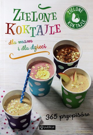 Zielone koktajle dla mam i dla dzieci 365 przepisów - Zielone Koktajle [KSIĄŻKA]