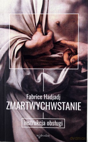 Zmartwychwstanie. Instrukcja obsługi - Fabrice Hadjadj [KSIĄŻKA]
