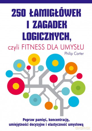 250 łamigłówek i zagadek logicznych czyli fitness dla umysłu - Philip Carter [KSIĄŻKA]