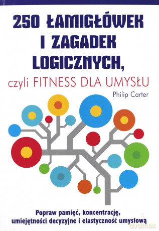 250 łamigłówek i zagadek logicznych czyli fitness dla umysłu - Philip Carter [KSIĄŻKA]
