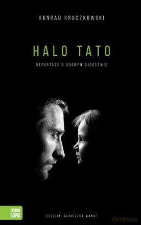 Halo tato. Reportaże o dobrym ojcostwie - Konrad Kruczkowski [KSIĄŻKA]
