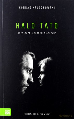 Halo tato. Reportaże o dobrym ojcostwie - Konrad Kruczkowski [KSIĄŻKA]