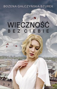 Wieczność bez ciebie - Bożena Gałczyńska-Szurek [KSIĄŻKA]